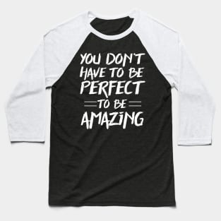 You don't have to be perfect to be amazing Baseball T-Shirt